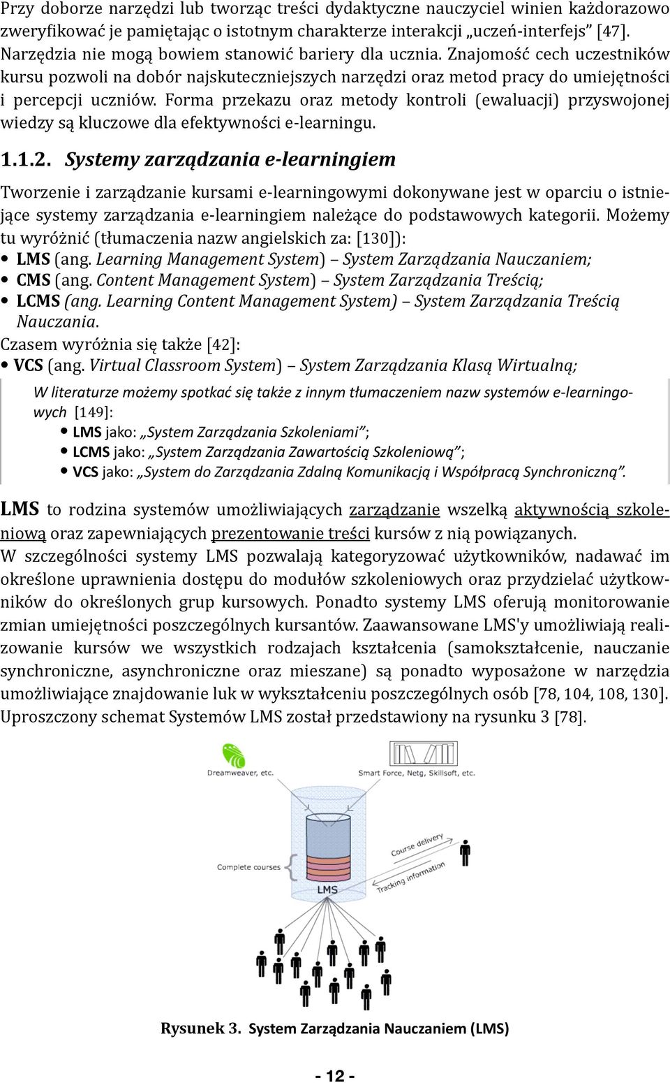 Forma przekazu oraz metody kontroli (ewaluacji) przyswojonej wiedzy są kluczowe dla efektywności e- learningu. 1.1.2.