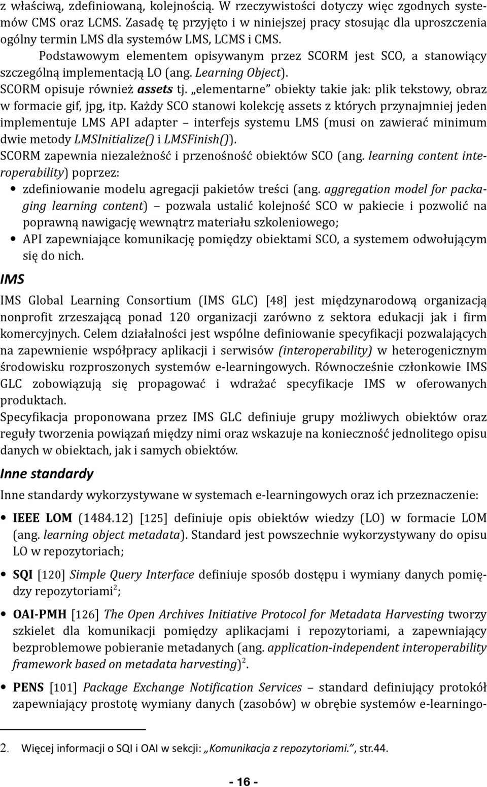 Podstawowym elementem opisywanym przez SCORM jest SCO, a stanowiący szczególną implementacją LO (ang. Learning Object). SCORM opisuje również assets tj.