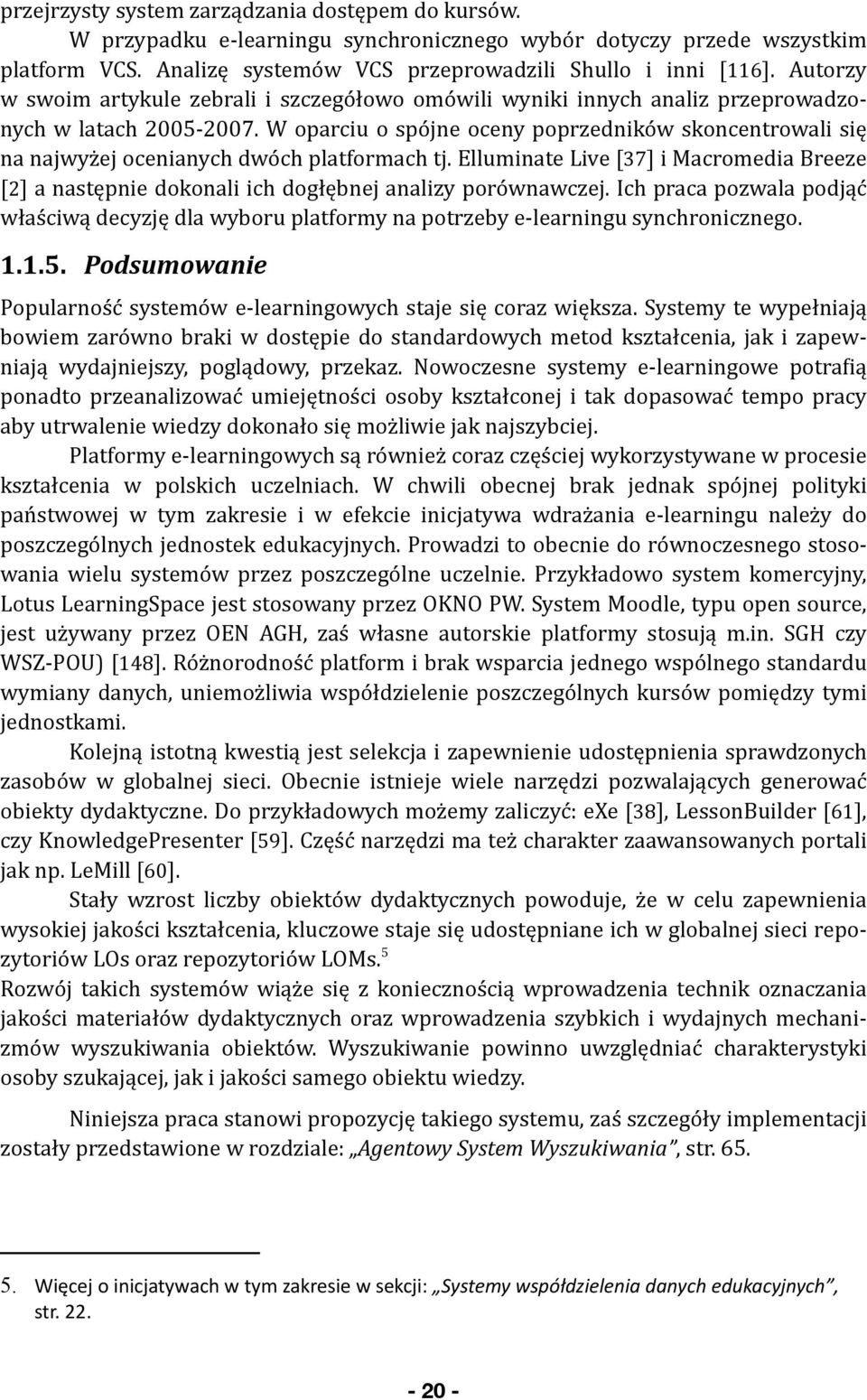 W oparciu o spójne oceny poprzedników skoncentrowali się na najwyżej ocenianych dwóch platformach tj.