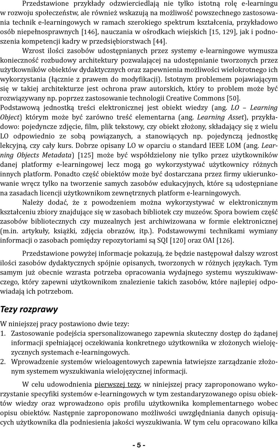 Wzrost ilości zasobów udostępnianych przez systemy e- learningowe wymusza konieczność rozbudowy architektury pozwalającej na udostępnianie tworzonych przez użytkowników obiektów dydaktycznych oraz