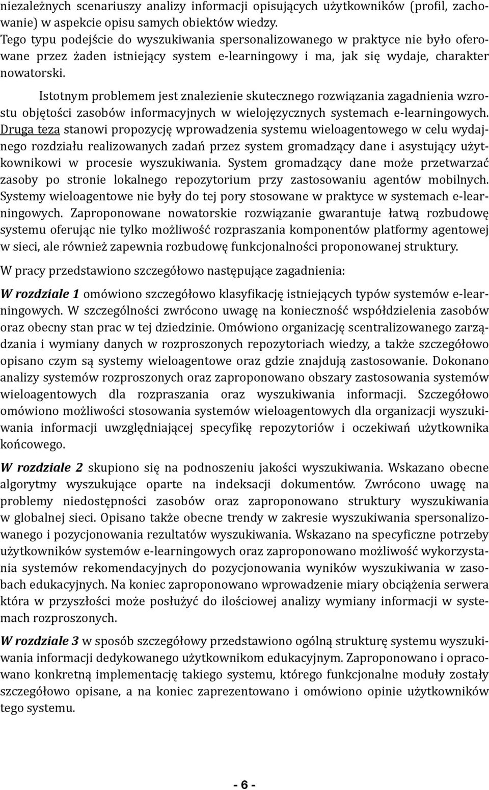 Istotnym problemem jest znalezienie skutecznego rozwiązania zagadnienia wzro- stu objętości zasobów informacyjnych w wielojęzycznych systemach e- learningowych.