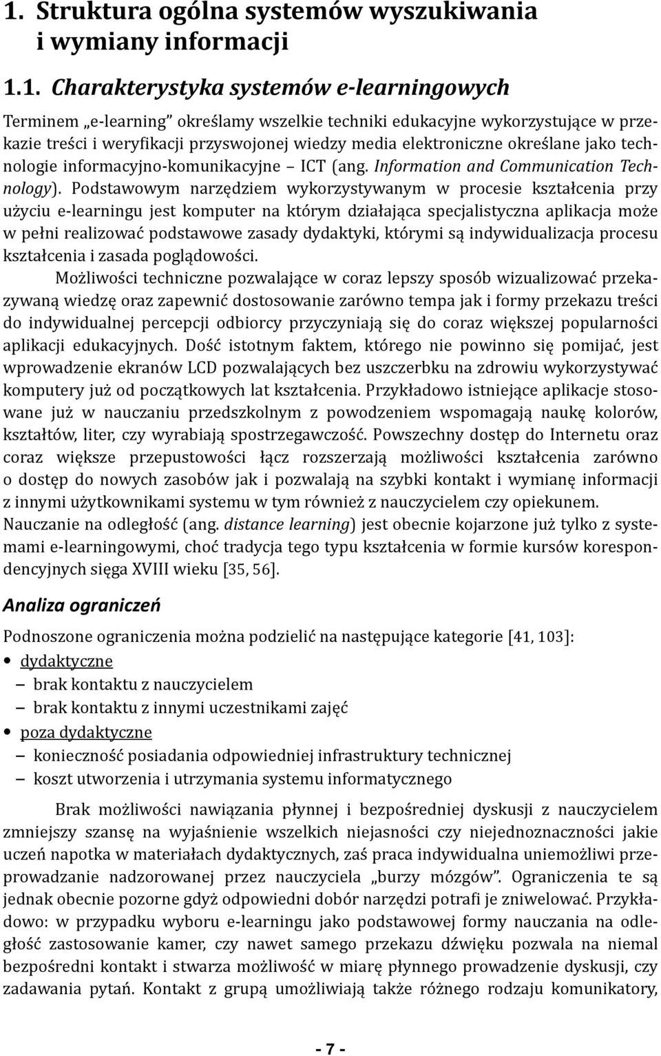 Podstawowym narzędziem wykorzystywanym w procesie kształcenia przy użyciu e- learningu jest komputer na którym działająca specjalistyczna aplikacja może w pełni realizować podstawowe zasady