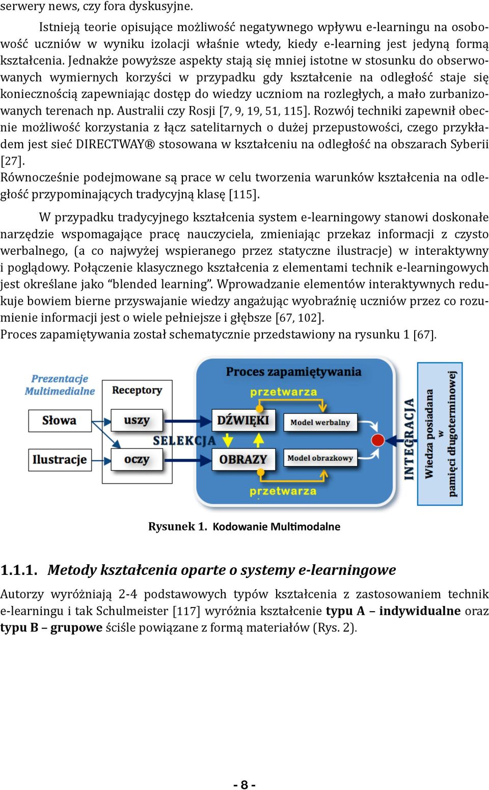 Jednakże powyższe aspekty stają się mniej istotne w stosunku do obserwo- wanych wymiernych korzyści w przypadku gdy kształcenie na odległość staje się koniecznością zapewniając dostęp do wiedzy