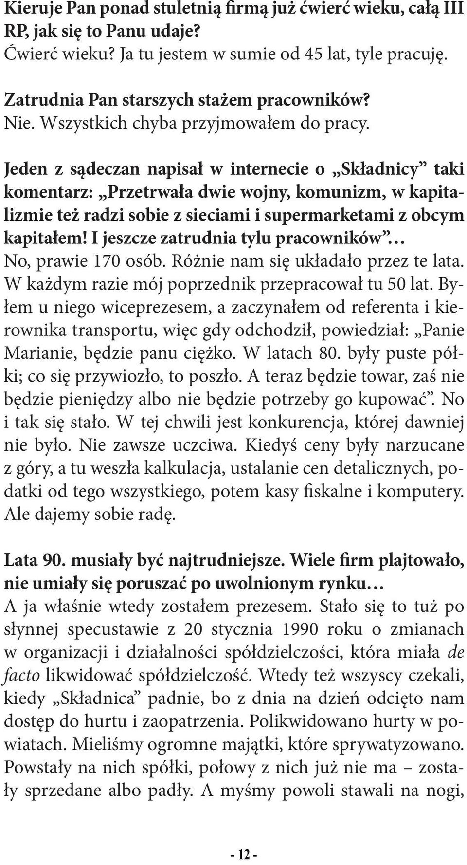 Jeden z sądeczan napisał w internecie o Składnicy taki komentarz: Przetrwała dwie wojny, komunizm, w kapitalizmie też radzi sobie z sieciami i supermarketami z obcym kapitałem!