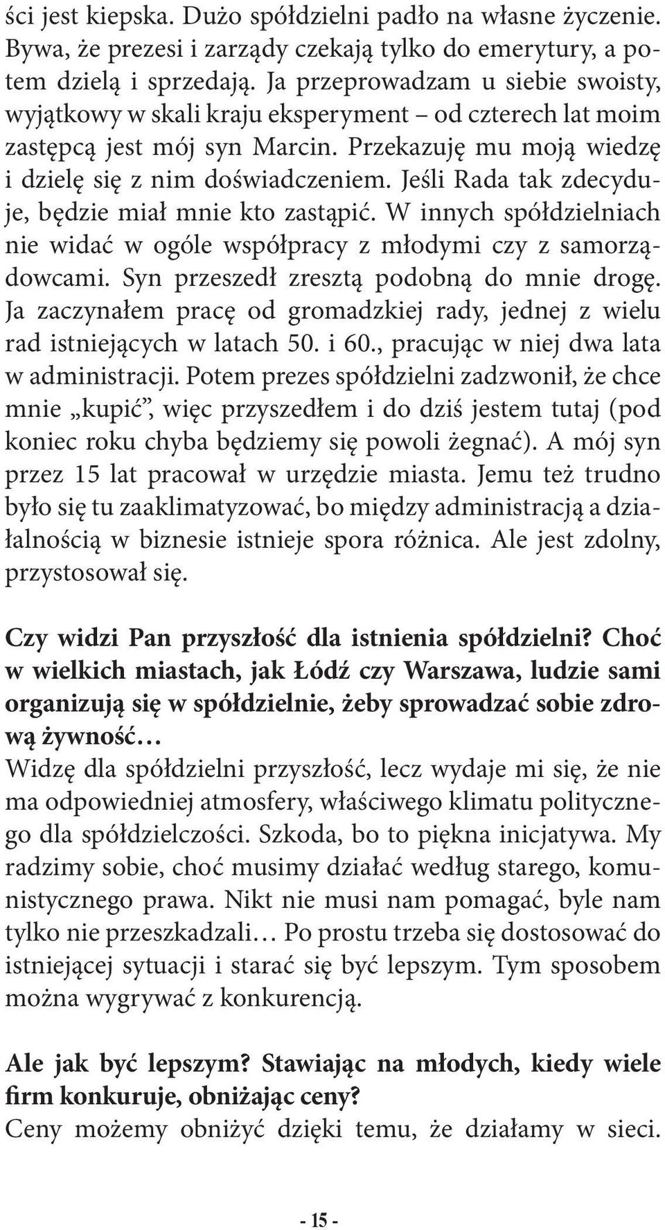 Jeśli Rada tak zdecyduje, będzie miał mnie kto zastąpić. W innych spółdzielniach nie widać w ogóle współpracy z młodymi czy z samorządowcami. Syn przeszedł zresztą podobną do mnie drogę.