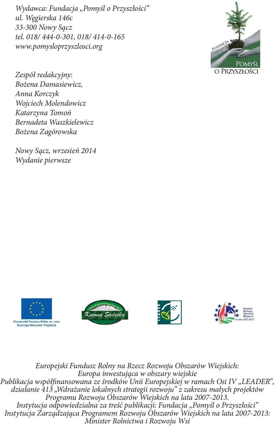 Rolny na Rzecz Rozwoju Obszarów Wiejskich: Europa inwestująca w obszary wiejskie Publikacja współfinansowana ze środków Unii Europejskiej w ramach Osi IV LEADER, działanie 413 Wdrażanie lokalnych