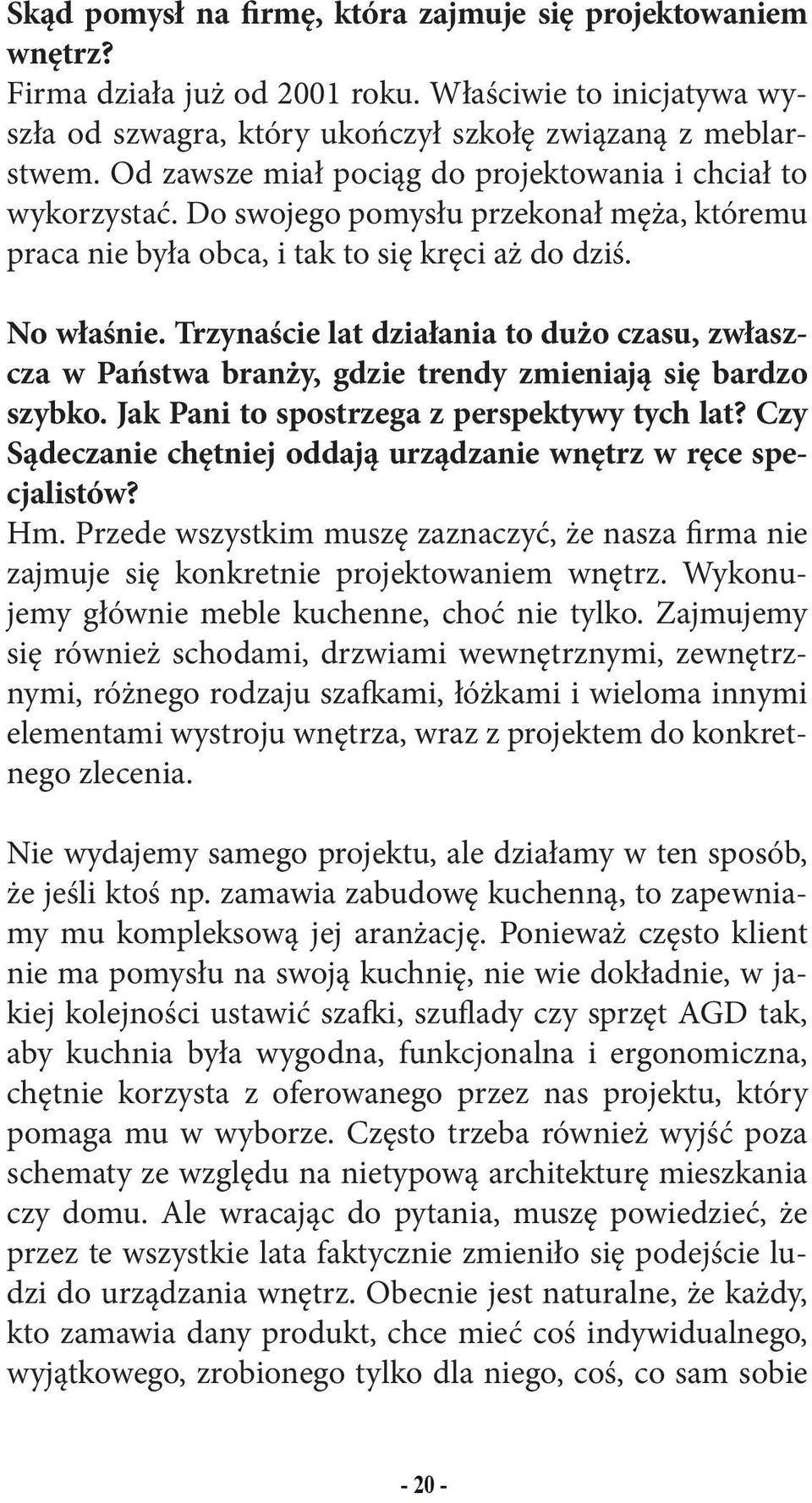 Trzynaście lat działania to dużo czasu, zwłaszcza w Państwa branży, gdzie trendy zmieniają się bardzo szybko. Jak Pani to spostrzega z perspektywy tych lat?