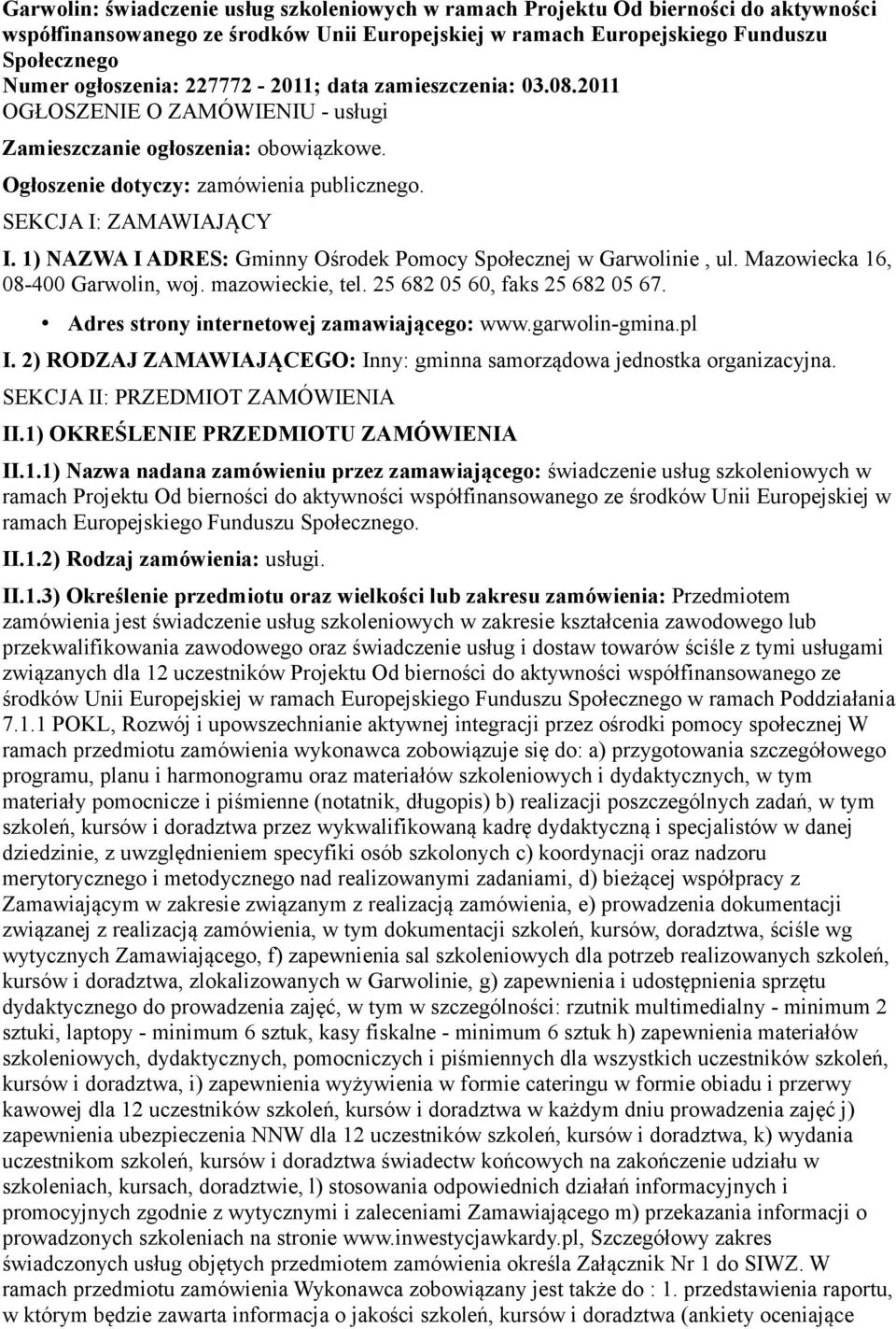 1) NAZWA I ADRES: Gminny Ośrodek Pomocy Społecznej w Garwolinie, ul. Mazowiecka 16, 08-400 Garwolin, woj. mazowieckie, tel. 25 682 05 60, faks 25 682 05 67.