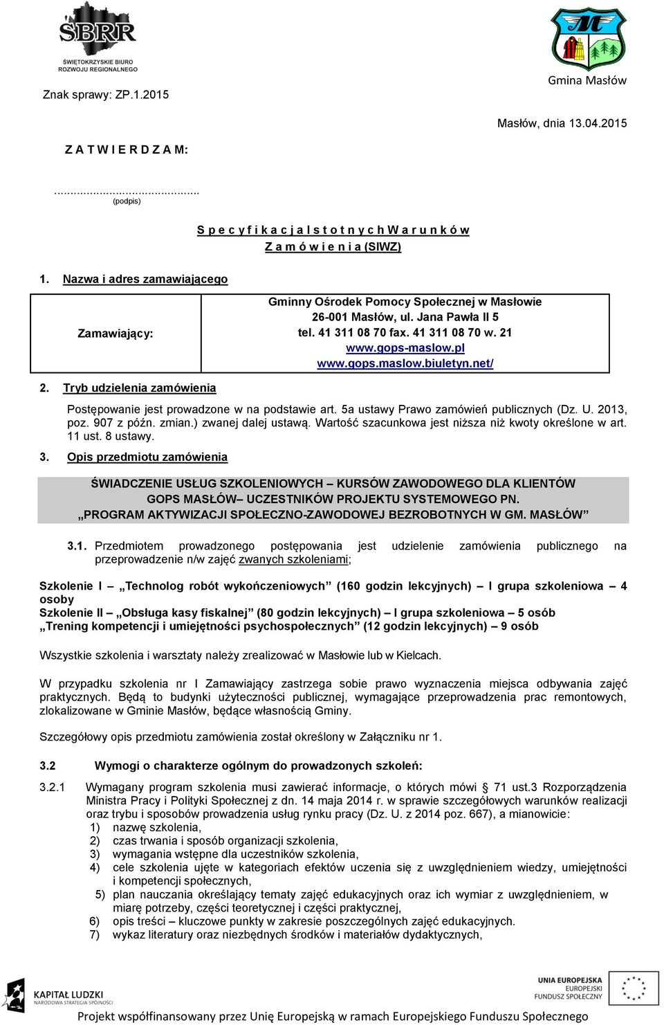 net/ 2. Tryb udzielenia zamówienia Postępowanie jest prowadzone w na podstawie art. 5a ustawy Prawo zamówień publicznych (Dz. U. 2013, poz. 907 z późn. zmian.) zwanej dalej ustawą.