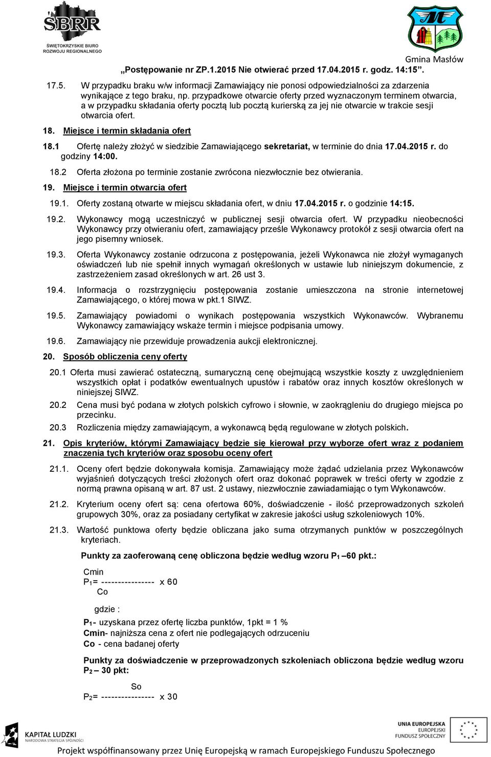 Miejsce i termin składania ofert 18.1 Ofertę należy złożyć w siedzibie Zamawiającego sekretariat, w terminie do dnia 17.04.2015 r. do godziny 14:00. 18.2 Oferta złożona po terminie zostanie zwrócona niezwłocznie bez otwierania.