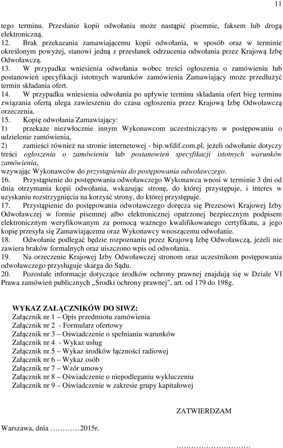 W przypadku wniesienia odwołania wobec treści ogłoszenia o zamówieniu lub postanowień specyfikacji istotnych warunków zamówienia Zamawiający może przedłużyć termin składania ofert. 14.