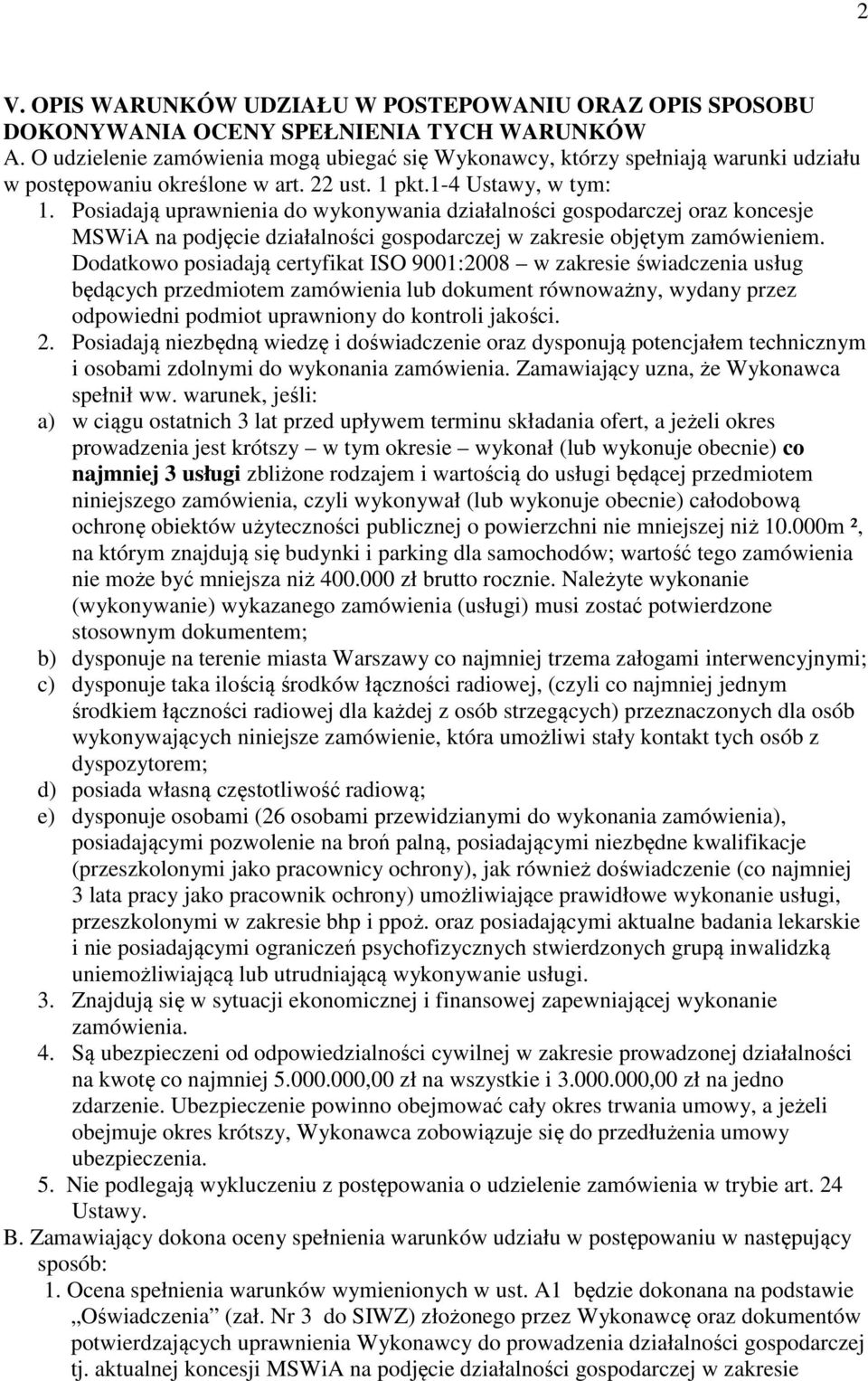 Posiadają uprawnienia do wykonywania działalności gospodarczej oraz koncesje MSWiA na podjęcie działalności gospodarczej w zakresie objętym zamówieniem.