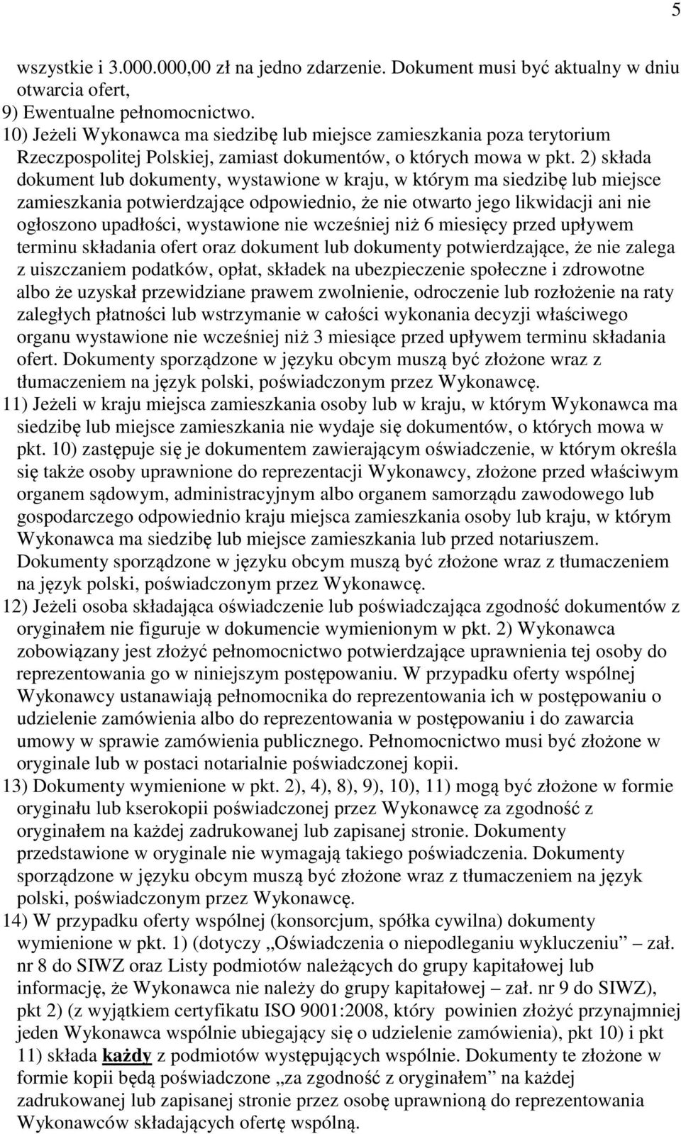 2) składa dokument lub dokumenty, wystawione w kraju, w którym ma siedzibę lub miejsce zamieszkania potwierdzające odpowiednio, że nie otwarto jego likwidacji ani nie ogłoszono upadłości, wystawione