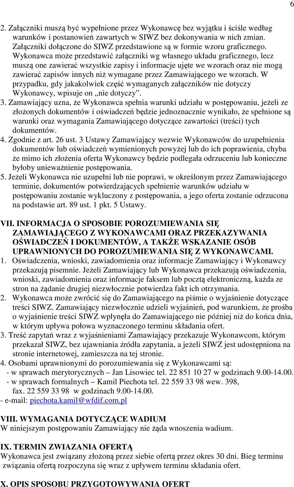 Wykonawca może przedstawić załączniki wg własnego układu graficznego, lecz muszą one zawierać wszystkie zapisy i informacje ujęte we wzorach oraz nie mogą zawierać zapisów innych niż wymagane przez