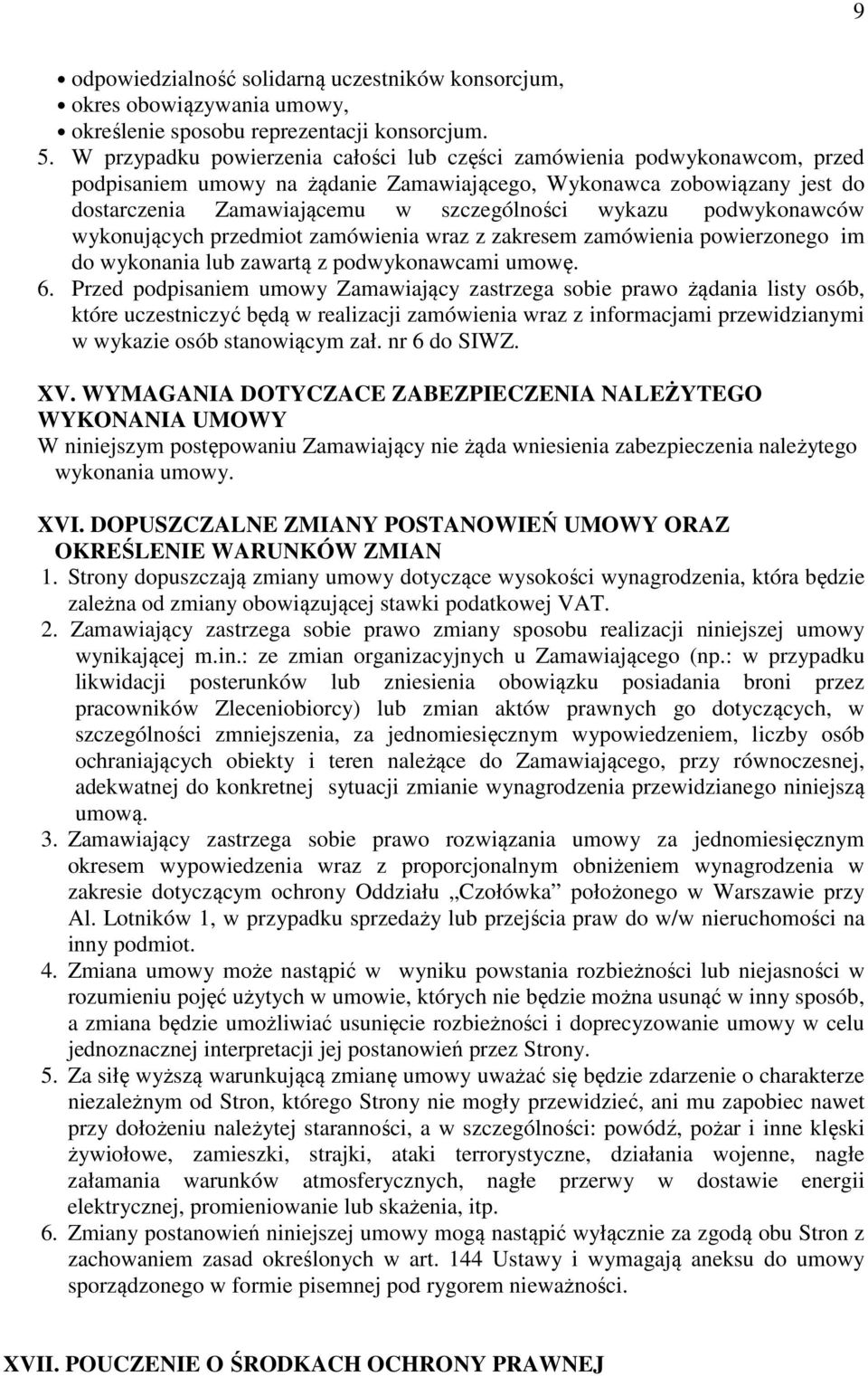 podwykonawców wykonujących przedmiot zamówienia wraz z zakresem zamówienia powierzonego im do wykonania lub zawartą z podwykonawcami umowę. 6.