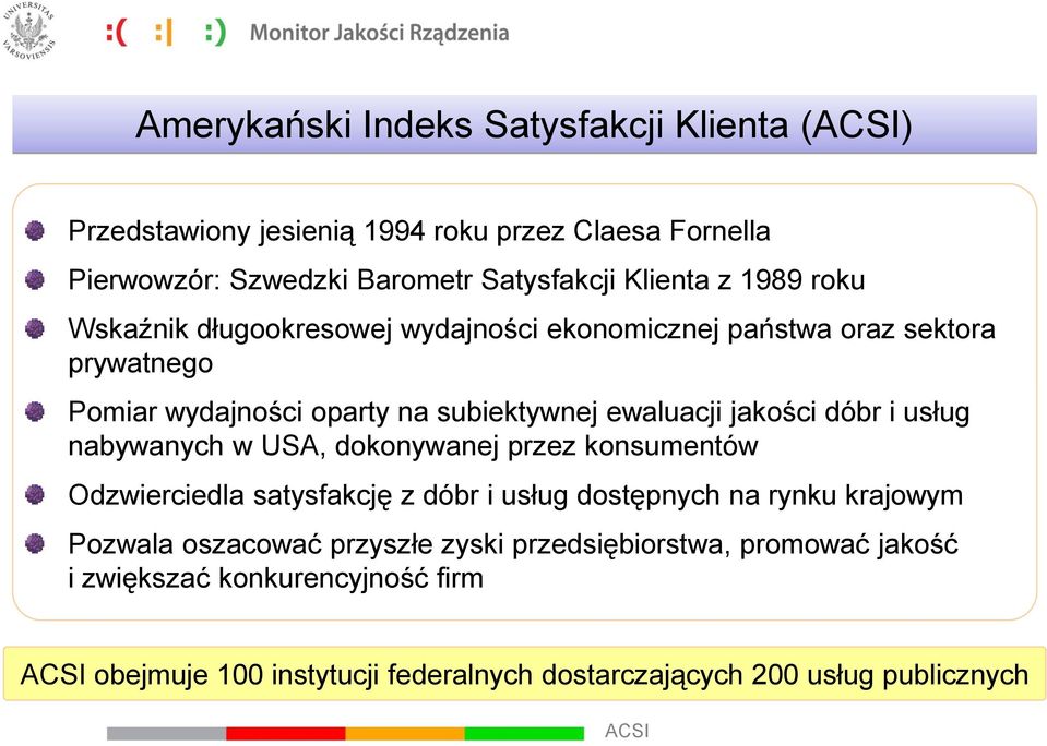 i usług nabywanych w USA, dokonywanej przez konsumentów Odzwierciedla satysfakcję z dóbr i usług dostępnych na rynku krajowym Pozwala oszacować przyszłe