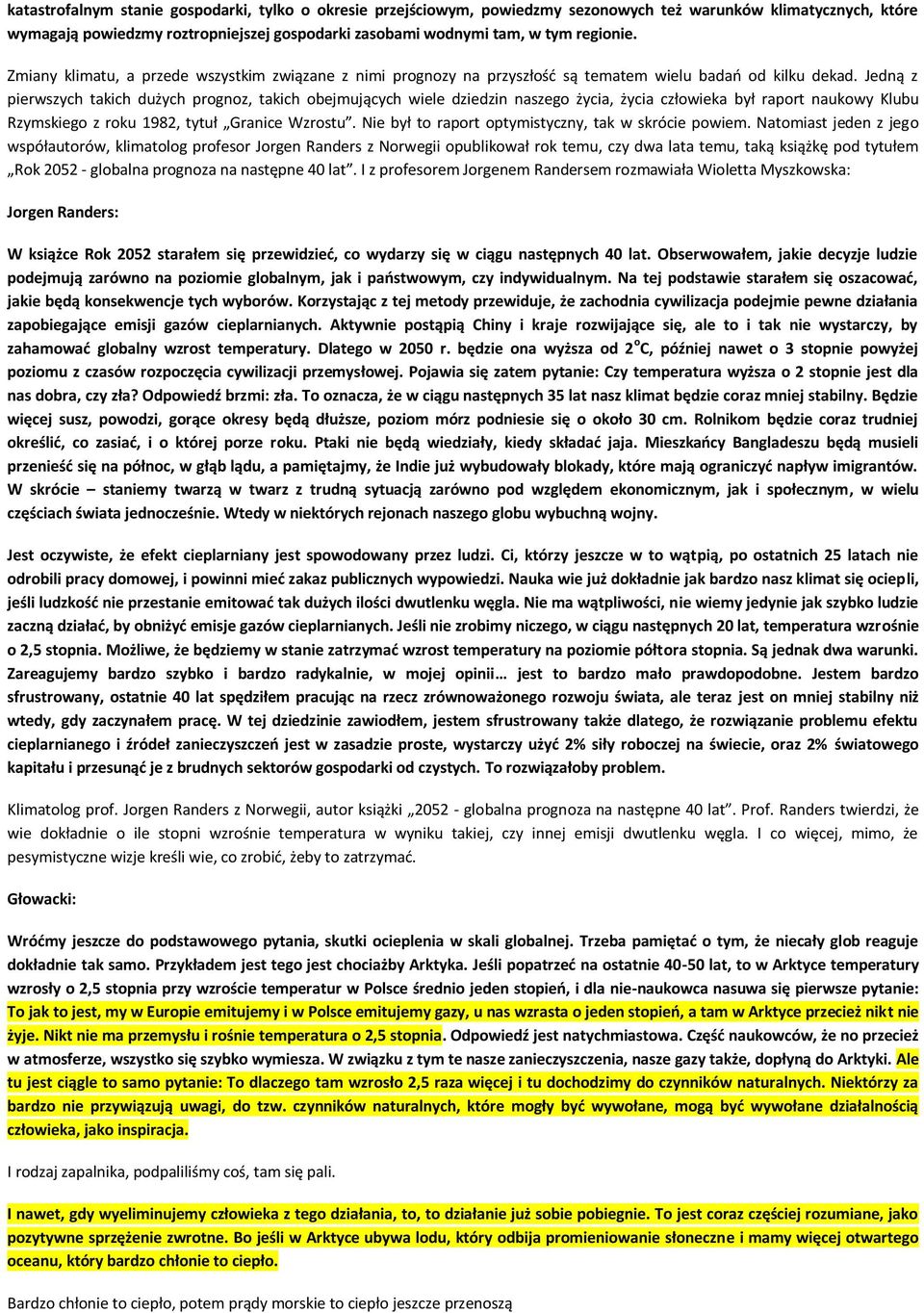 Jedną z pierwszych takich dużych prognoz, takich obejmujących wiele dziedzin naszego życia, życia człowieka był raport naukowy Klubu Rzymskiego z roku 1982, tytuł Granice Wzrostu.