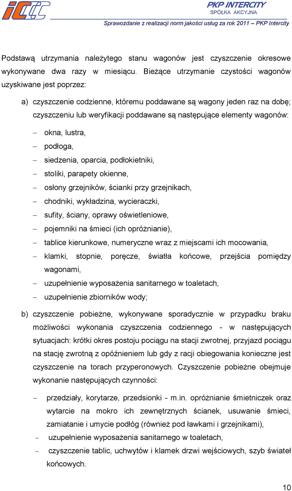 wagonów: okna, lustra, podłoga, siedzenia, oparcia, podłokietniki, stoliki, parapety okienne, osłony grzejników, ścianki przy grzejnikach, chodniki, wykładzina, wycieraczki, sufity, ściany, oprawy