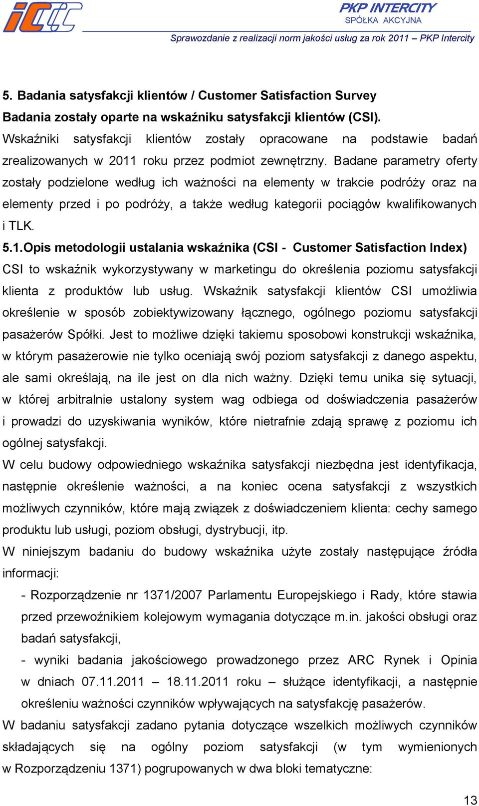 Badane parametry oferty zostały podzielone według ich ważności na elementy w trakcie podróży oraz na elementy przed i po podróży, a także według kategorii pociągów kwalifikowanych i TLK. 5.1.