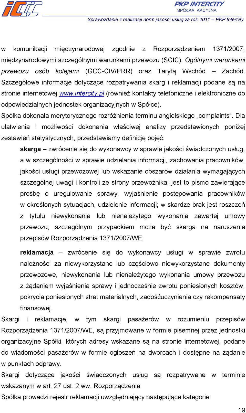 pl (również kontakty telefoniczne i elektroniczne do odpowiedzialnych jednostek organizacyjnych w Spółce). Spółka dokonała merytorycznego rozróżnienia terminu angielskiego complaints.