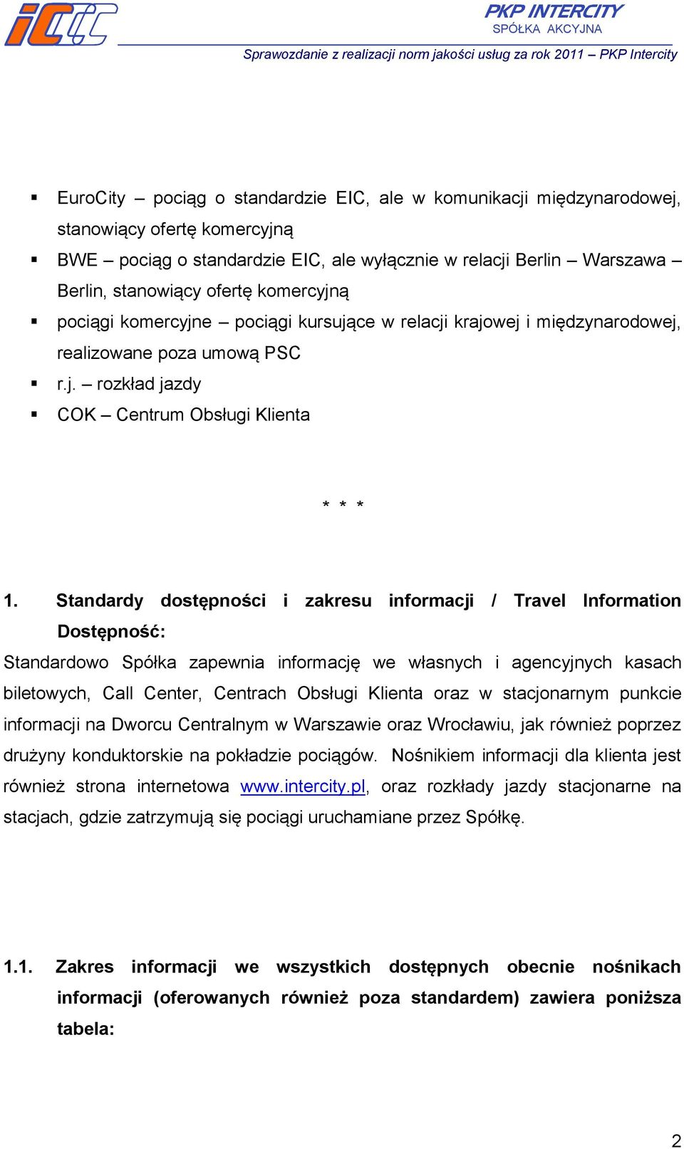 Standardy dostępności i zakresu informacji / Travel Information Dostępność: Standardowo Spółka zapewnia informację we własnych i agencyjnych kasach biletowych, Call Center, Centrach Obsługi Klienta