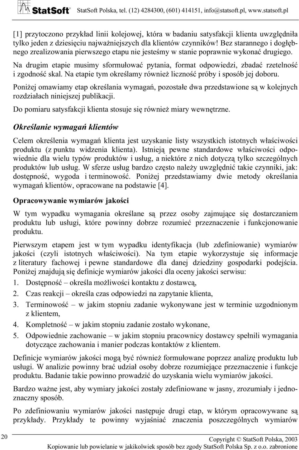 Na drugim etapie musimy sformułować pytania, format odpowiedzi, zbadać rzetelność i zgodność skal. Na etapie tym określamy również liczność próby i sposób jej doboru.