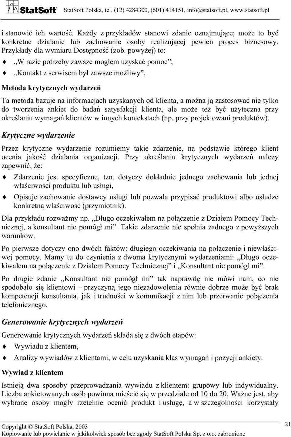 Metoda krytycznych wydarzeń Ta metoda bazuje na informacjach uzyskanych od klienta, a można ją zastosować nie tylko do tworzenia ankiet do badań satysfakcji klienta, ale może też być użyteczna przy