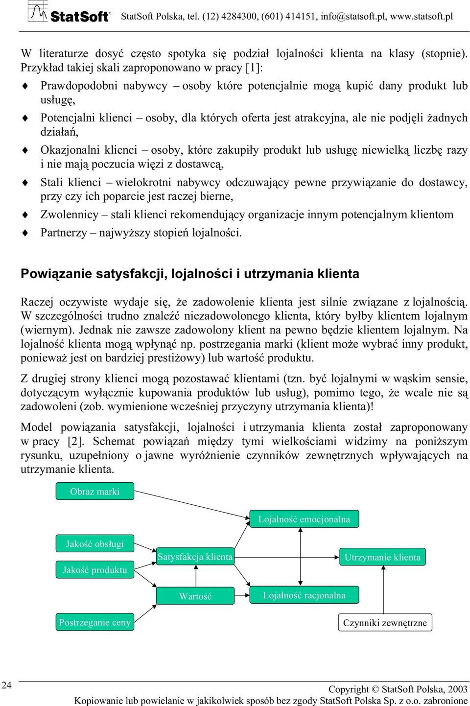 nie podjęli żadnych działań, Okazjonalni klienci osoby, które zakupiły produkt lub usługę niewielką liczbę razy i nie mają poczucia więzi z dostawcą, Stali klienci wielokrotni nabywcy odczuwający