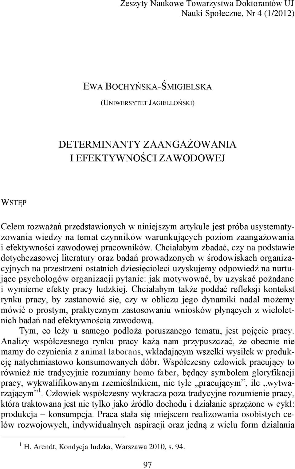 Chciałabym zbadać, czy na podstawie dotychczasowej literatury oraz badań prowadzonych w środowiskach organizacyjnych na przestrzeni ostatnich dziesięcioleci uzyskujemy odpowiedź na nurtujące