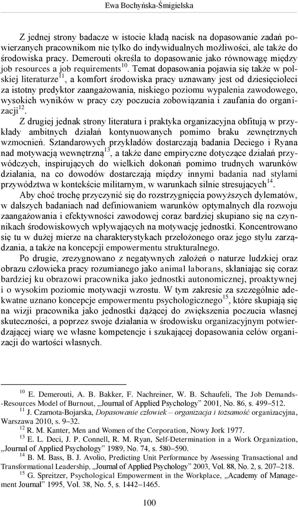 Temat dopasowania pojawia się także w polskiej literaturze 11, a komfort środowiska pracy uznawany jest od dziesięcioleci za istotny predyktor zaangażowania, niskiego poziomu wypalenia zawodowego,