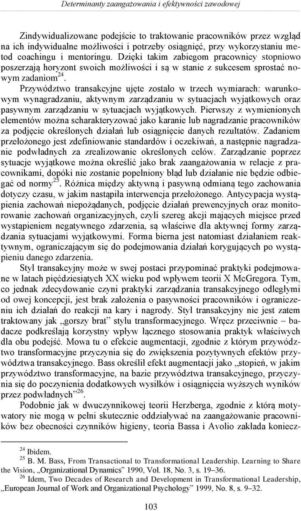 Przywództwo transakcyjne ujęte zostało w trzech wymiarach: warunkowym wynagradzaniu, aktywnym zarządzaniu w sytuacjach wyjątkowych oraz pasywnym zarządzaniu w sytuacjach wyjątkowych.