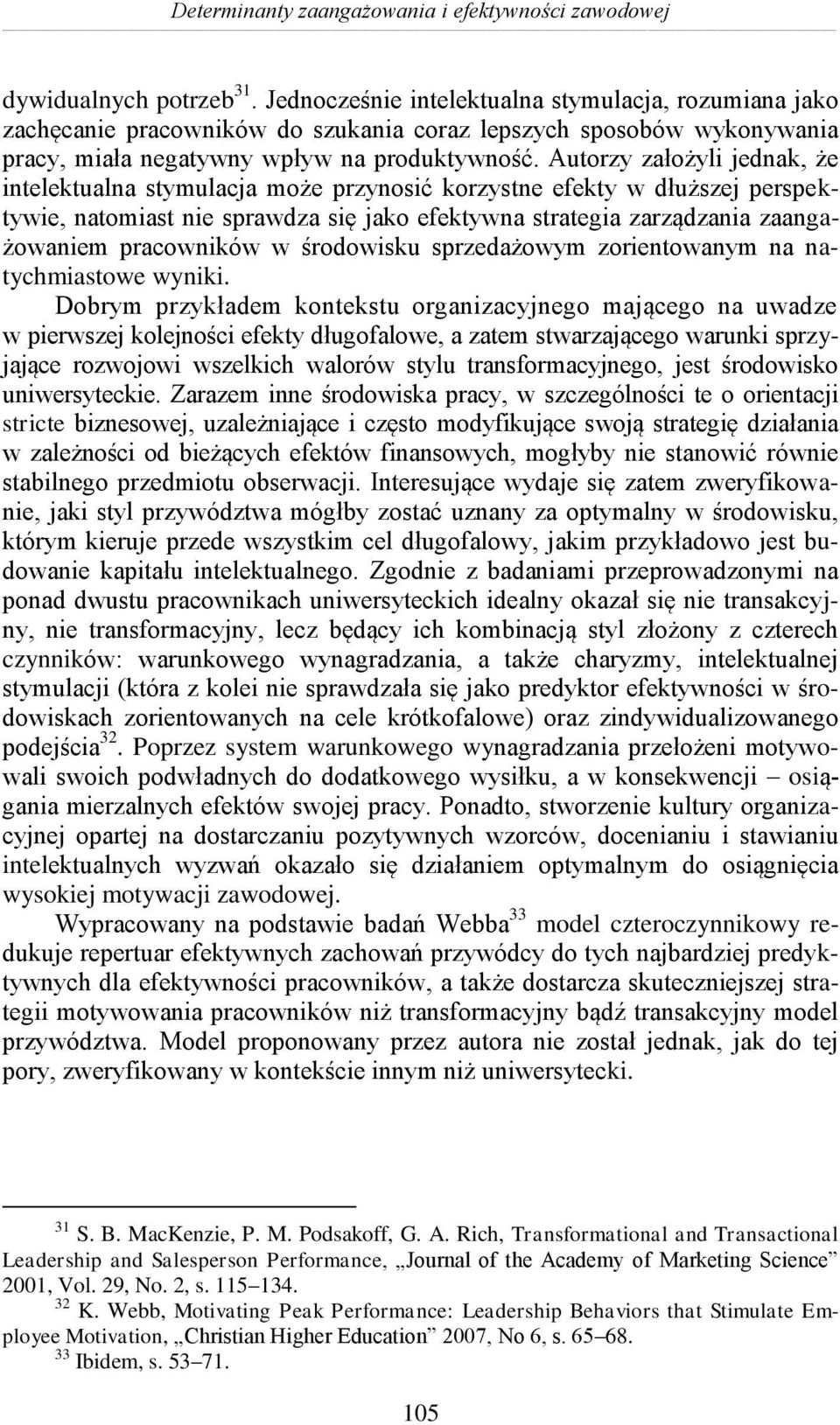 Autorzy założyli jednak, że intelektualna stymulacja może przynosić korzystne efekty w dłuższej perspektywie, natomiast nie sprawdza się jako efektywna strategia zarządzania zaangażowaniem