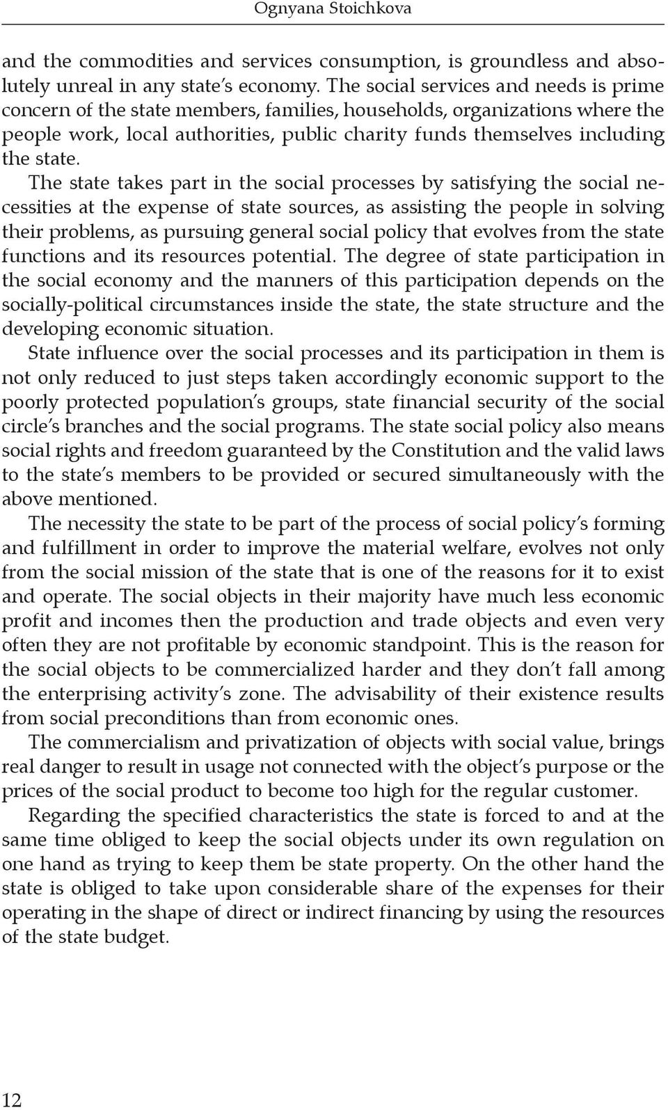 The state takes part in the social processes by satisfying the social necessities at the expense of state sources, as assisting the people in solving their problems, as pursuing general social policy