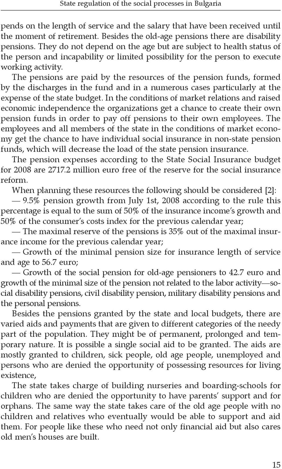 They do not depend on the age but are subject to health status of the person and incapability or limited possibility for the person to execute working activity.