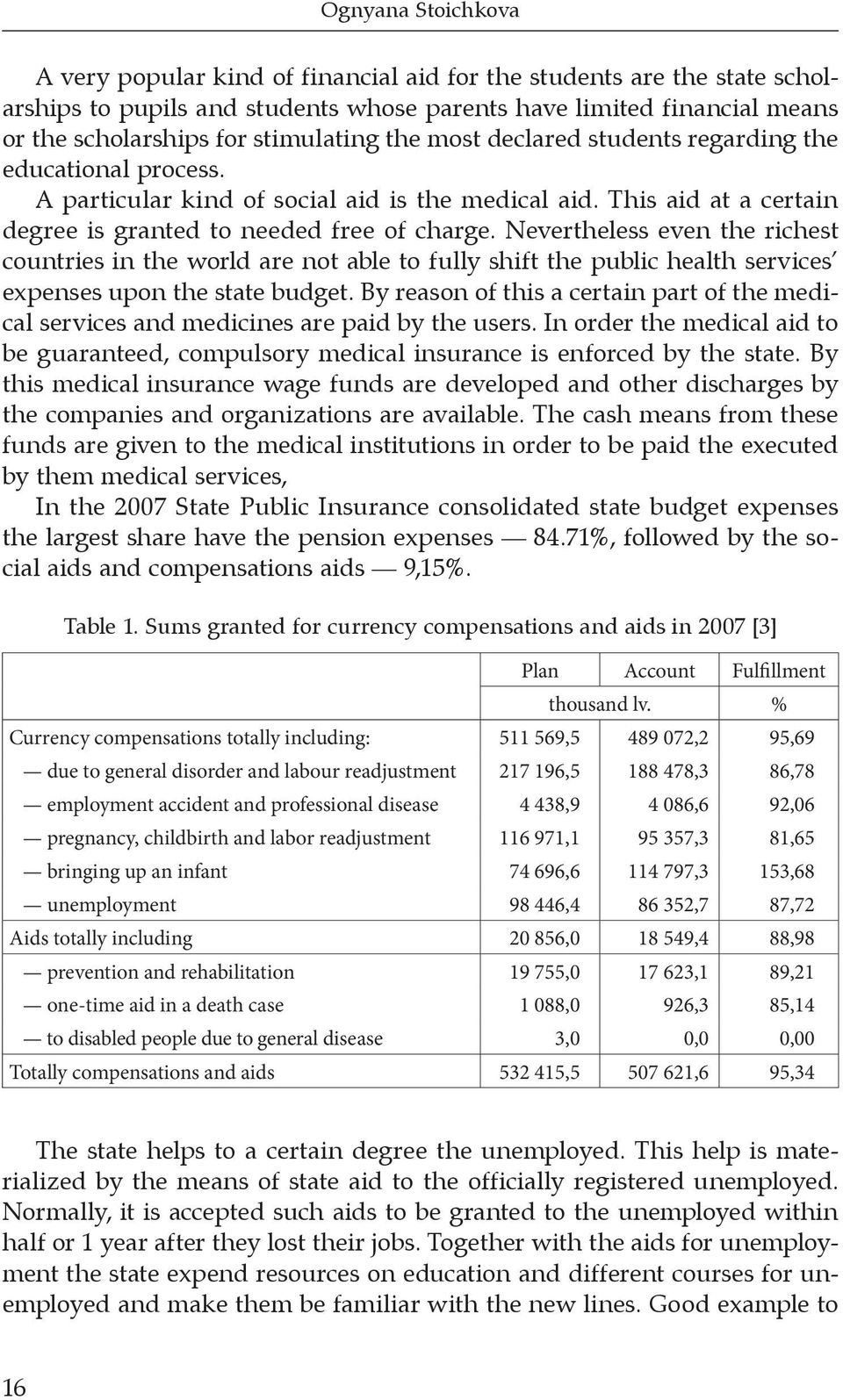 Nevertheless even the richest countries in the world are not able to fully shift the public health services expenses upon the state budget.