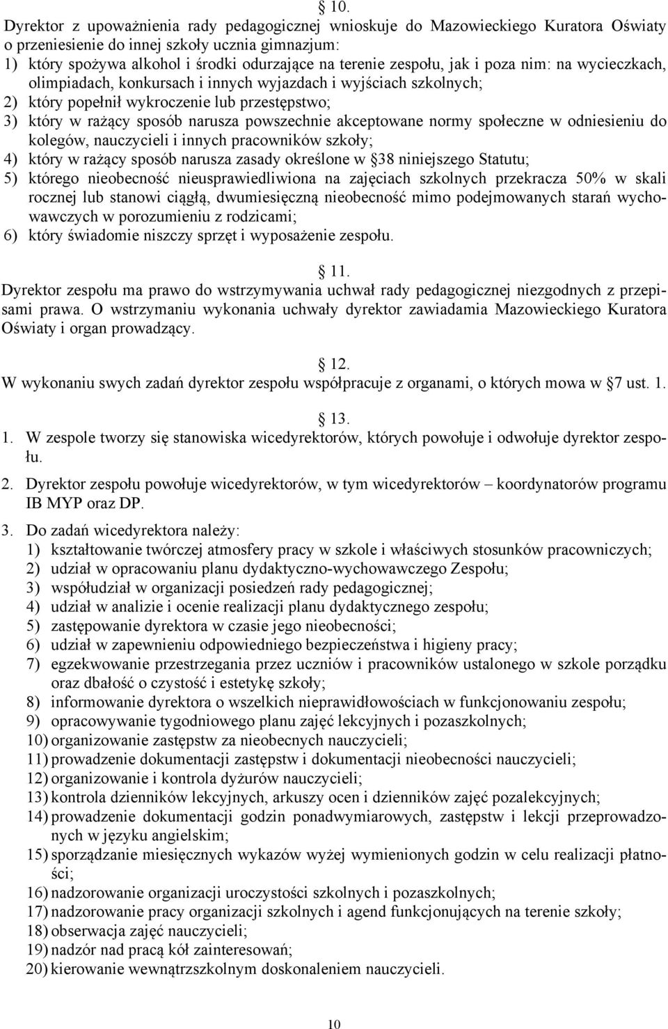 akceptowane normy społeczne w odniesieniu do kolegów, nauczycieli i innych pracowników szkoły; 4) który w rażący sposób narusza zasady określone w 38 niniejszego Statutu; 5) którego nieobecność