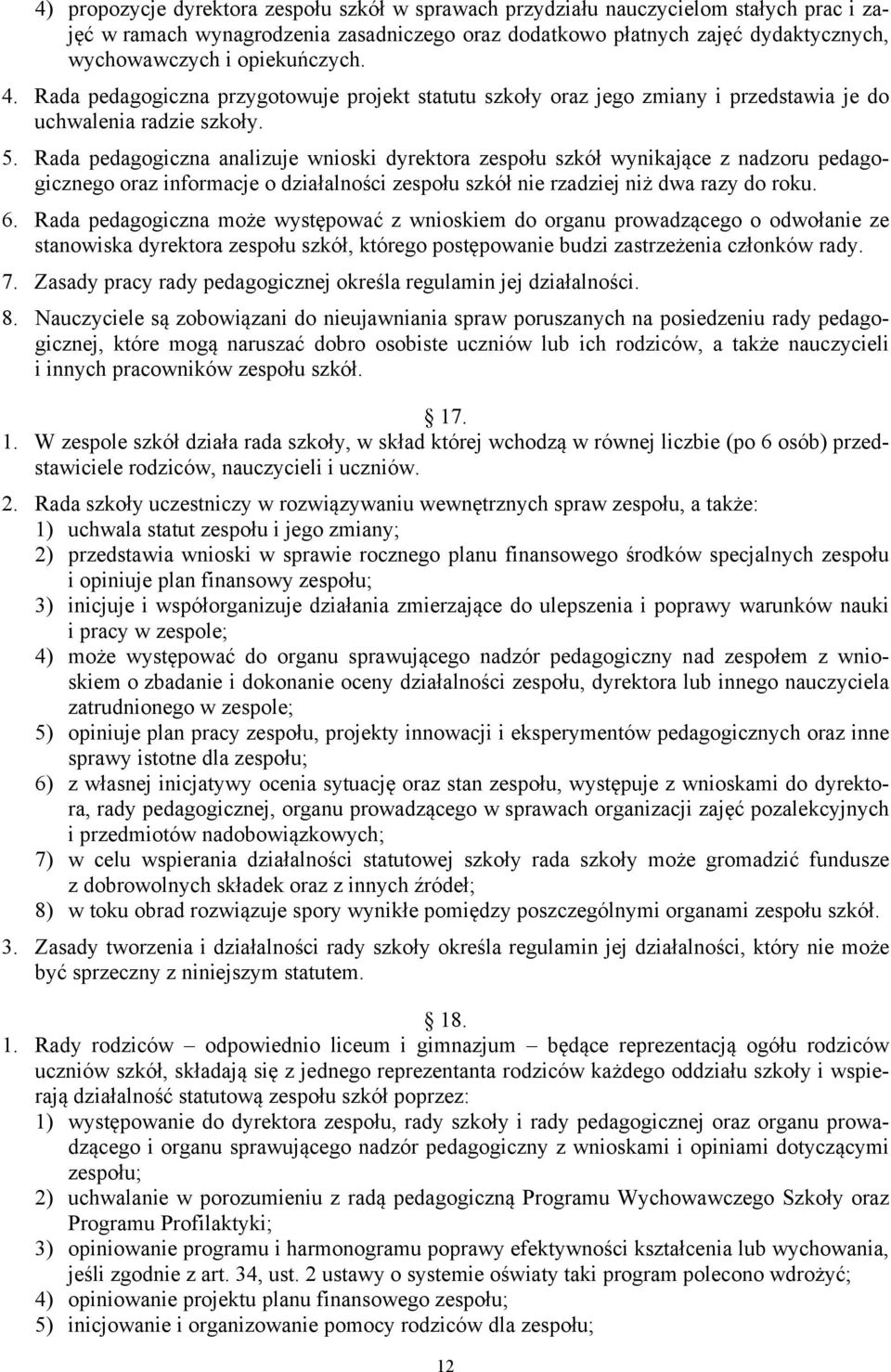 Rada pedagogiczna analizuje wnioski dyrektora zespołu szkół wynikające z nadzoru pedagogicznego oraz informacje o działalności zespołu szkół nie rzadziej niż dwa razy do roku. 6.