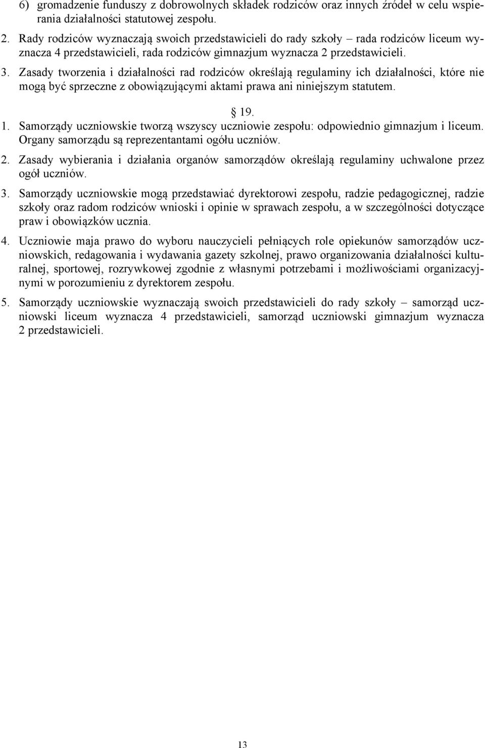 Zasady tworzenia i działalności rad rodziców określają regulaminy ich działalności, które nie mogą być sprzeczne z obowiązującymi aktami prawa ani niniejszym statutem. 19