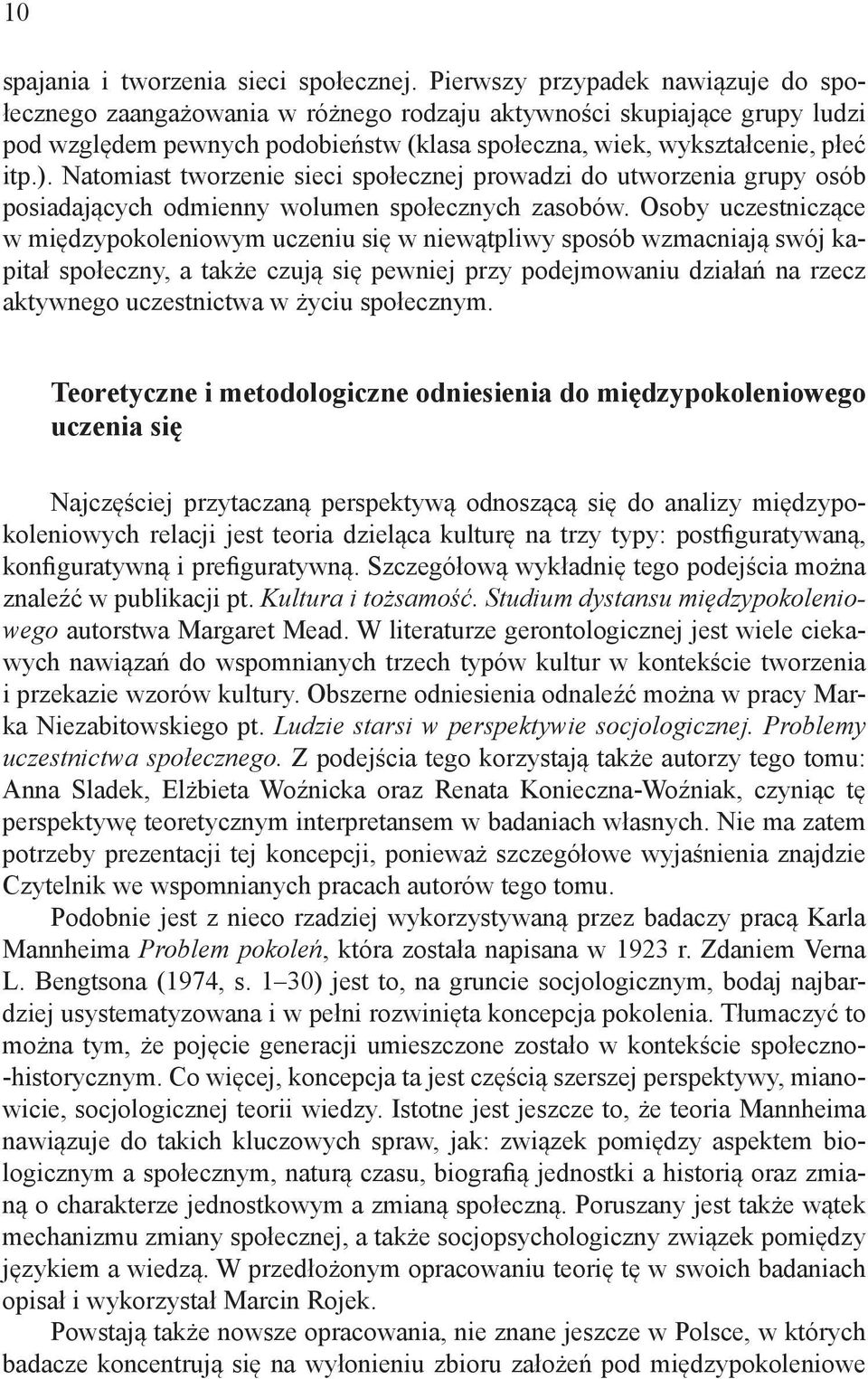 Natomiast tworzenie sieci społecznej prowadzi do utworzenia grupy osób posiadających odmienny wolumen społecznych zasobów.