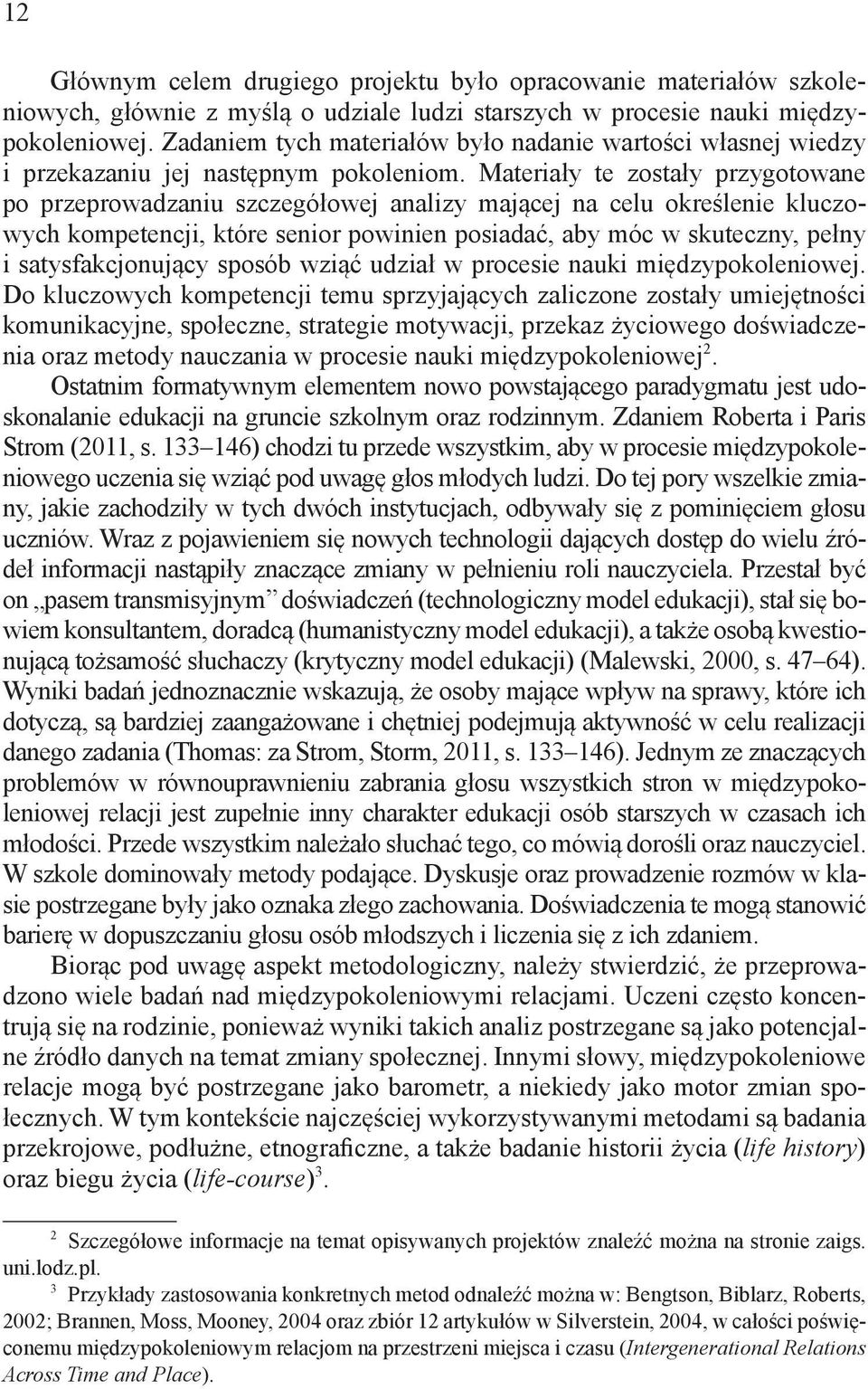 Materiały te zostały przygotowane po przeprowadzaniu szczegółowej analizy mającej na celu określenie kluczowych kompetencji, które senior powinien posiadać, aby móc w skuteczny, pełny i