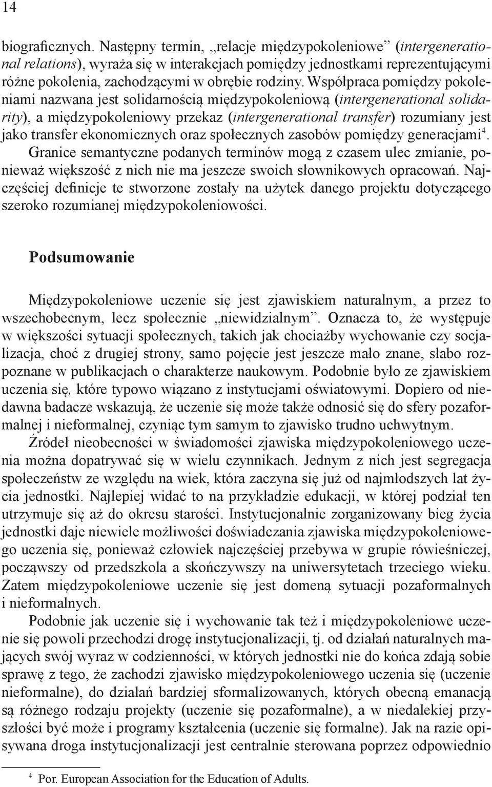 Współpraca pomiędzy pokoleniami nazwana jest solidarnością międzypokoleniową (intergenerational solidarity), a międzypokoleniowy przekaz (intergenerational transfer) rozumiany jest jako transfer