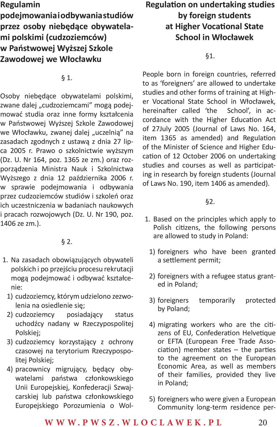 1. Osoby niebędące obywatelami polskimi, zwane dalej cudzoziemcami mogą podejmować studia oraz inne formy kształcenia w Państwowej Wyższej Szkole Zawodowej we Włocławku, zwanej dalej uczelnią na