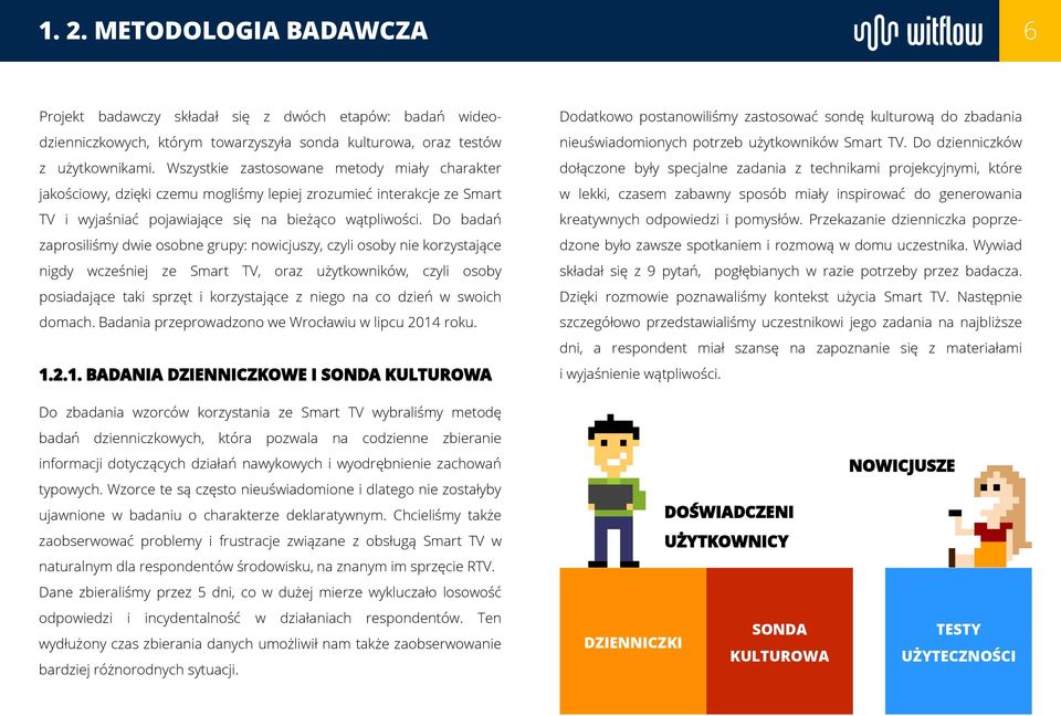 Do badań zaprosiliśmy dwie osobne grupy: nowicjuszy, czyli osoby nie korzystające nigdy wcześniej ze Smart TV, oraz użytkowników, czyli osoby posiadające taki sprzęt i korzystające z niego na co