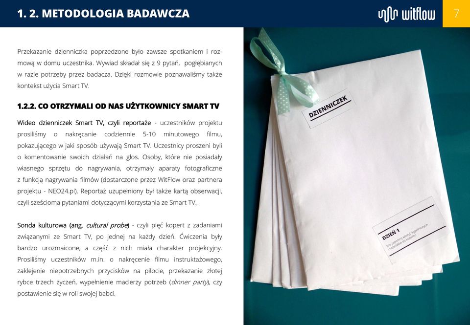 2. CO OTRZYMALI OD NAS UŻYTKOWNICY SMART TV Wideo dzienniczek Smart TV, czyli reportaże - uczestników projektu prosiliśmy o nakręcanie codziennie 5-10 minutowego filmu, pokazującego w jaki sposób