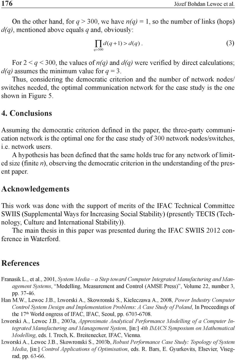 Thus, considering the democratic criterion and the number of network nodes/ switches needed, the optimal communication network for the case study is the one shown in Figure 5. 4.