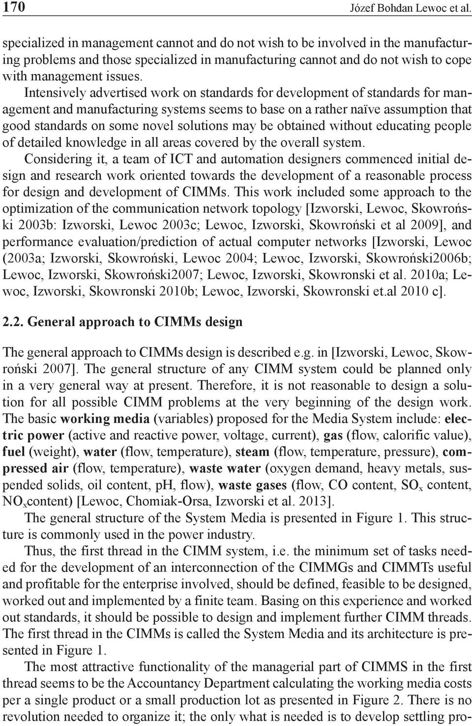 Intensively advertised work on standards for development of standards for management and manufacturing systems seems to base on a rather naïve assumption that good standards on some novel solutions