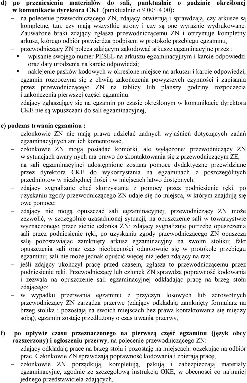 Zauważone braki zdający zgłasza przewodniczącemu ZN i otrzymuje kompletny arkusz, którego odbiór potwierdza podpisem w protokole przebiegu egzaminu, przewodniczący ZN poleca zdającym zakodować