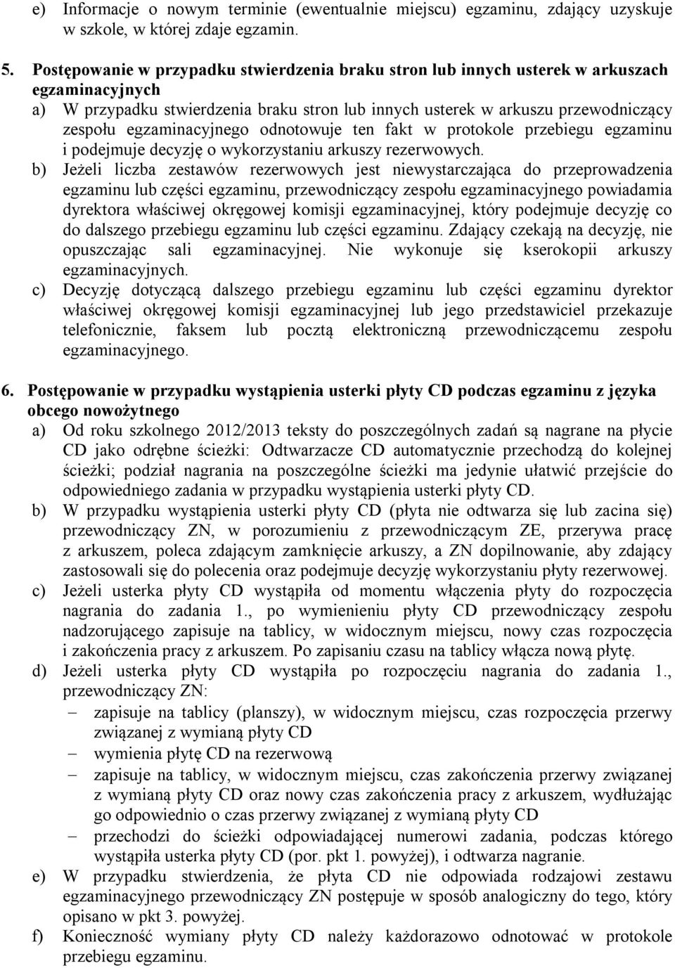 egzaminacyjnego odnotowuje ten fakt w protokole przebiegu egzaminu i podejmuje decyzję o wykorzystaniu arkuszy rezerwowych.