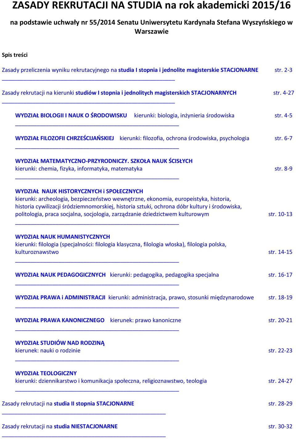 4-27 WYDZIAŁ BIOLOGII I NAUK O ŚRODOWISKU kierunki: biologia, inżynieria środowiska str. 4-5 WYDZIAŁ FILOZOFII CHRZEŚCIJAŃSKIEJ kierunki: filozofia, ochrona środowiska, psychologia str.