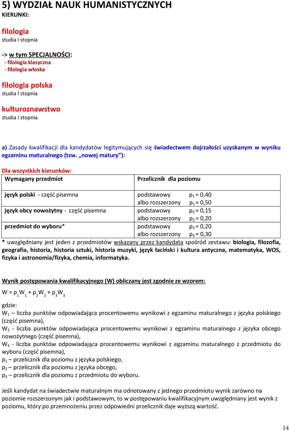 nowej matury ): Dla wszystkich kierunków: Wymagany przedmiot Przelicznik dla poziomu język polski - część pisemna podstawowy p 1 = 0,40 albo rozszerzony p 1 = 0,50 język obcy nowożytny - część